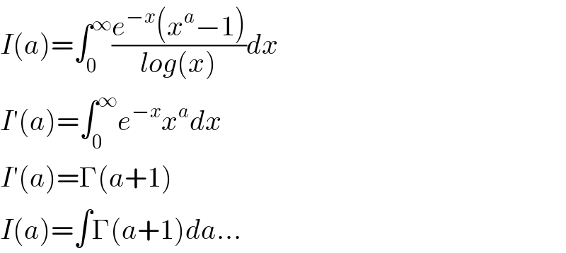I(a)=âˆ«_0 ^âˆž ((e^(âˆ’x) (x^a âˆ’1))/(log(x)))dx  Iâ€²(a)=âˆ«_0 ^âˆž e^(âˆ’x) x^a dx  Iâ€²(a)=Î“(a+1)  I(a)=âˆ«Î“(a+1)da...  