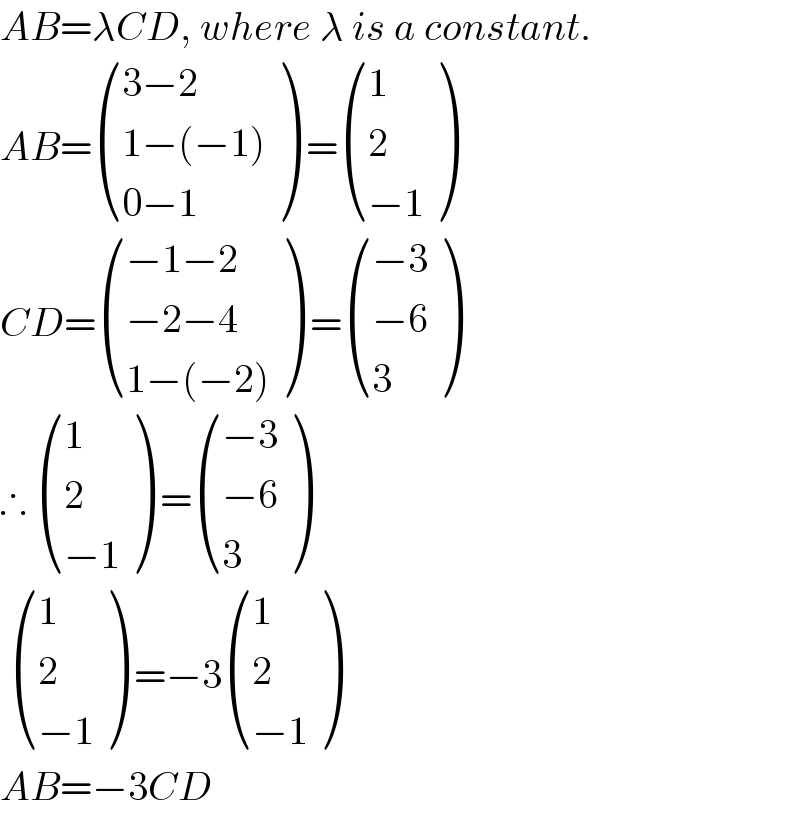 AB=λCD, where λ is a constant.  AB= (((3−2)),((1−(−1))),((0−1)) ) = ((1),(2),((−1)) )  CD= (((−1−2)),((−2−4)),((1−(−2))) ) = (((−3)),((−6)),(3) )  ∴  ((1),(2),((−1)) ) = (((−3)),((−6)),(3) )    ((1),(2),((−1)) ) =−3 ((1),(2),((−1)) )  AB=−3CD  
