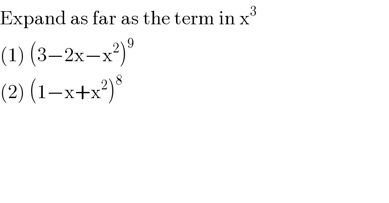 Expand as far as the term in x^3   (1) (3−2x−x^2 )^9   (2) (1−x+x^2 )^8   