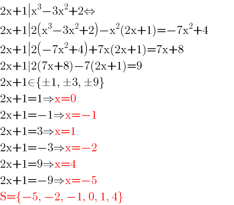 2x+1∣x^3 −3x^2 +2⇔  2x+1∣2(x^3 −3x^2 +2)−x^2 (2x+1)=−7x^2 +4  2x+1∣2(−7x^2 +4)+7x(2x+1)=7x+8  2x+1∣2(7x+8)−7(2x+1)=9  2x+1∈{±1, ±3, ±9}  2x+1=1⇒x=0  2x+1=−1⇒x=−1  2x+1=3⇒x=1  2x+1=−3⇒x=−2  2x+1=9⇒x=4  2x+1=−9⇒x=−5  S={−5, −2, −1, 0, 1, 4}  