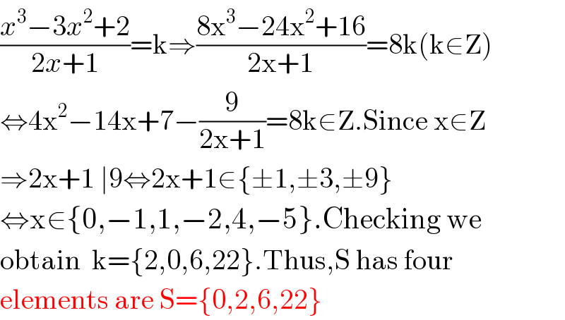 ((x^3 −3x^2 +2)/(2x+1))=k⇒((8x^3 −24x^2 +16)/(2x+1))=8k(k∈Z)  ⇔4x^2 −14x+7−(9/(2x+1))=8k∈Z.Since x∈Z  ⇒2x+1 ∣9⇔2x+1∈{±1,±3,±9}  ⇔x∈{0,−1,1,−2,4,−5}.Checking we   obtain  k={2,0,6,22}.Thus,S has four  elements are S={0,2,6,22}  