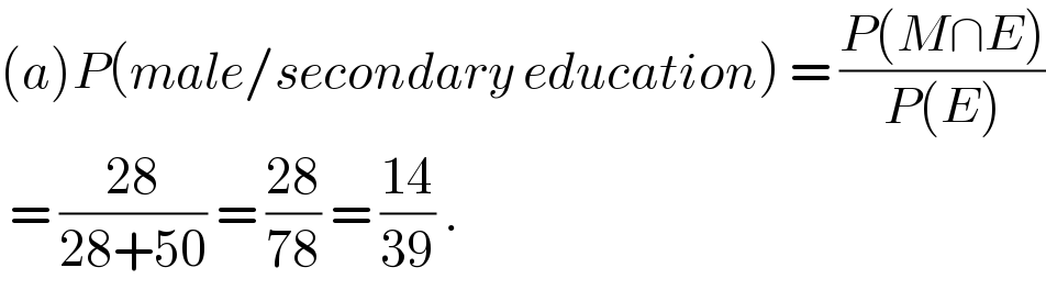 (a)P(male/secondary education) = ((P(M∩E))/(P(E)))   = ((28)/(28+50)) = ((28)/(78)) = ((14)/(39)) .  
