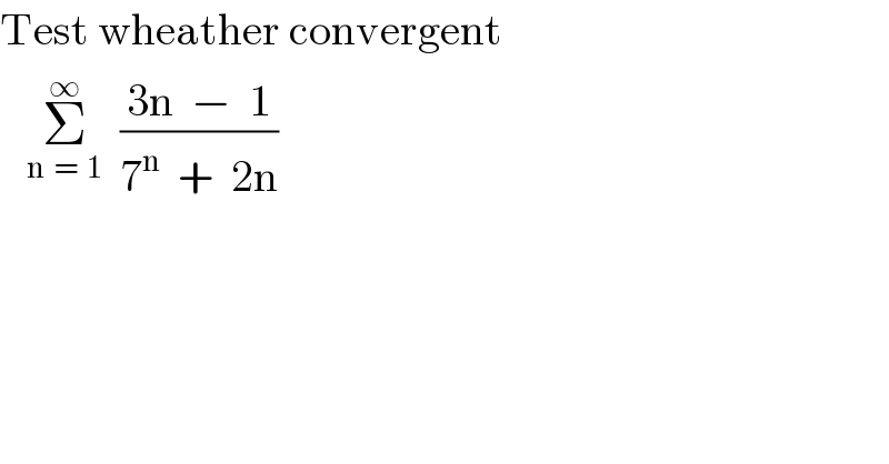 Test wheather convergent     Σ_(n  =  1) ^∞   ((3n  −  1)/(7^n   +  2n))  