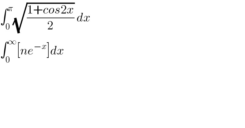∫_0 ^π (√((1+cos2x)/2)) dx  ∫_0 ^∞ [ne^(−x) ]dx  