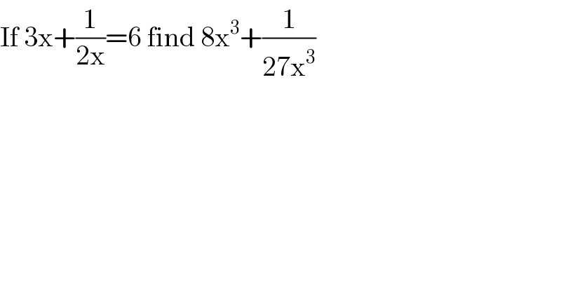 If 3x+(1/(2x))=6 find 8x^3 +(1/(27x^3 ))  