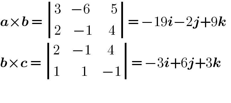 a×b =  determinant (((3    −6         5)),((2     −1       4)))= −19i−2j+9k  b×c =  determinant (((2     −1       4)),((1         1      −1)))= −3i+6j+3k    