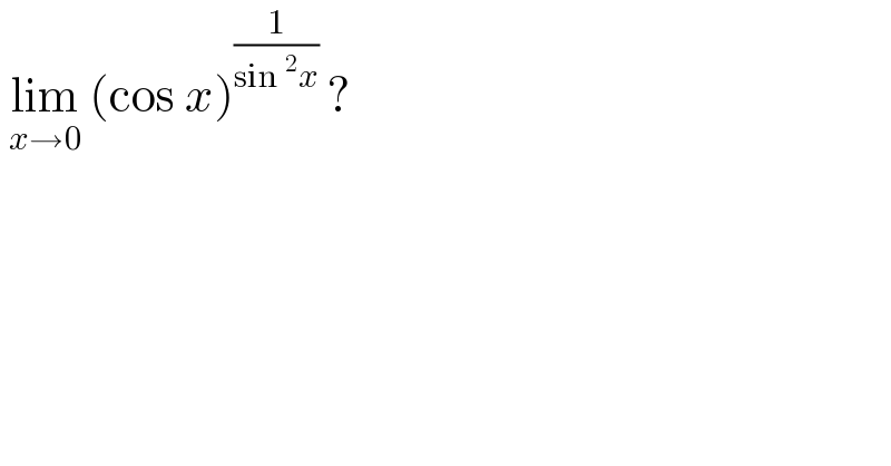 lim_(x→0)  (cos x)^(1/(sin^2 x))  ?  