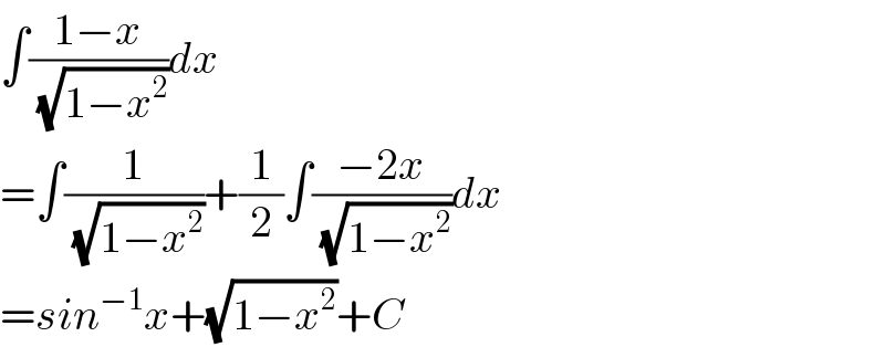 ∫((1−x)/( (√(1−x^2 ))))dx  =∫(1/( (√(1−x^2 ))))+(1/2)∫((−2x)/( (√(1−x^2 ))))dx  =sin^(−1) x+(√(1−x^2 ))+C  