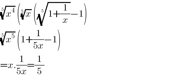 (x^4 )^(1/5)  ((x)^(1/5)  (((1+(1/x)))^(1/5) −1)  (x^5 )^(1/5)  (1+(1/(5x))−1)  =x.(1/(5x))=(1/5)  