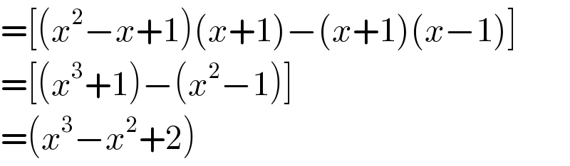 =[(x^2 −x+1)(x+1)−(x+1)(x−1)]  =[(x^3 +1)−(x^2 −1)]  =(x^3 −x^2 +2)  