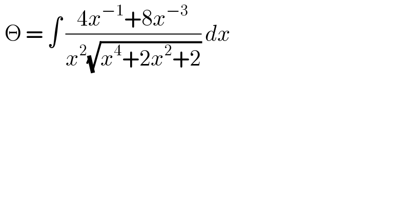  Θ = ∫ ((4x^(−1) +8x^(−3) )/(x^2 (√(x^4 +2x^2 +2)))) dx   