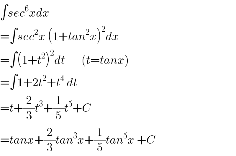 ∫sec^6 xdx  =∫sec^2 x (1+tan^2 x)^2 dx  =∫(1+t^2 )^2 dt       (t=tanx)  =∫1+2t^2 +t^4  dt  =t+(2/3)t^3 +(1/5)t^5 +C  =tanx+(2/3)tan^3 x+(1/5)tan^5 x +C  