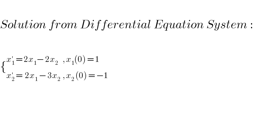   Solution from Differential Equation System :    {_(x_2 ^′  =  2x_1  − 3x_2   , x_2  (0) = −1) ^(x_1 ^′  = 2x_1 − 2x_2     , x_1 (0) = 1)         