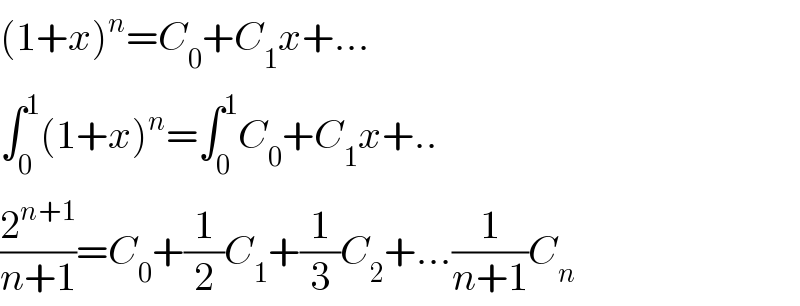 (1+x)^n =C_0 +C_1 x+...  ∫_0 ^1 (1+x)^n =∫_0 ^1 C_0 +C_1 x+..  (2^(n+1) /(n+1))=C_0 +(1/2)C_1 +(1/3)C_2 +...(1/(n+1))C_n   