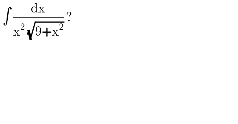  ∫ (dx/(x^2  (√(9+x^2 )))) ?  