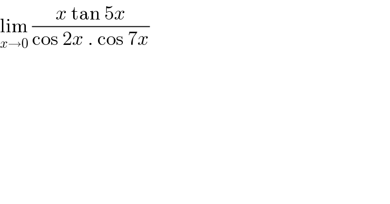 lim_(x→0)  ((x tan 5x)/(cos 2x . cos 7x))  