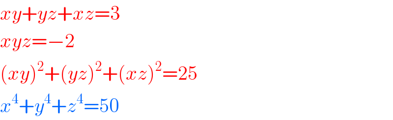 xy+yz+xz=3  xyz=−2  (xy)^2 +(yz)^2 +(xz)^2 =25  x^4 +y^4 +z^4 =50  