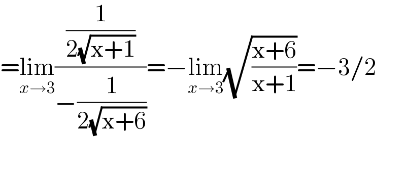 =lim_(x→3) ((1/(2(√(x+1))))/(−(1/(2(√(x+6))))))=−lim_(x→3) (√((x+6)/(x+1)))=−3/2    