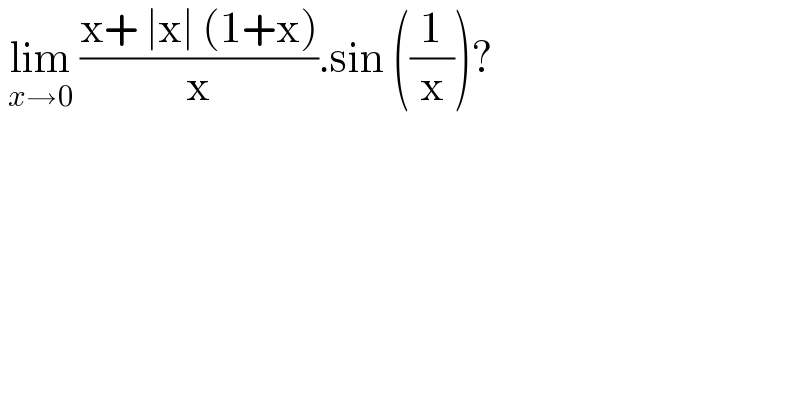  lim_(x→0)  ((x+ ∣x∣ (1+x))/x).sin ((1/x))?  