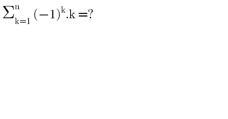  Σ_(k=1) ^n  (−1)^k .k =?   