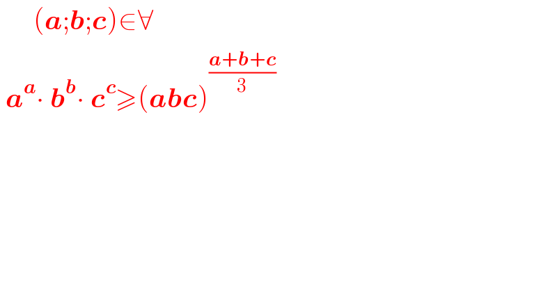       (a;b;c)∈∀   a^a ∙ b^b ∙ c^c ≥(abc)^((a+b+c)/3)   