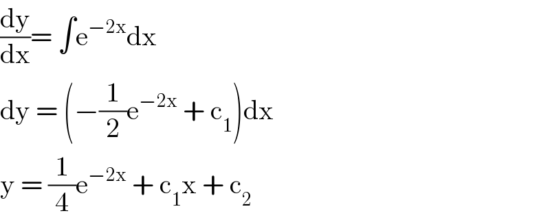 (dy/dx)= ∫e^(−2x) dx  dy = (−(1/2)e^(−2x)  + c_1 )dx  y = (1/4)e^(−2x)  + c_1 x + c_2   