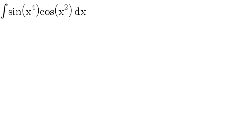 ∫ sin(x^4 )cos(x^2 ) dx  