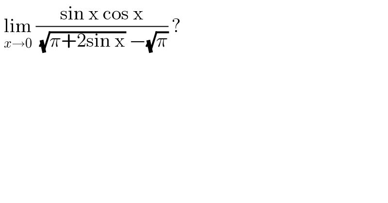  lim_(x→0)  ((sin x cos x)/( (√(π+2sin x)) −(√π))) ?  