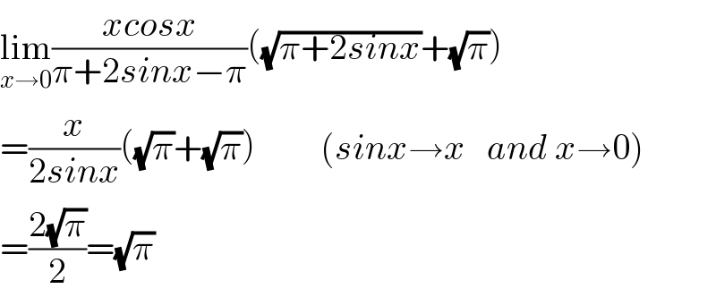 lim_(x→0) ((xcosx)/(π+2sinx−π))((√(π+2sinx))+(√π))  =(x/(2sinx))((√π)+(√π))         (sinx→x   and x→0)  =((2(√π))/2)=(√π)  