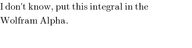 I don′t know, put this integral in the  Wolfram Alpha.  