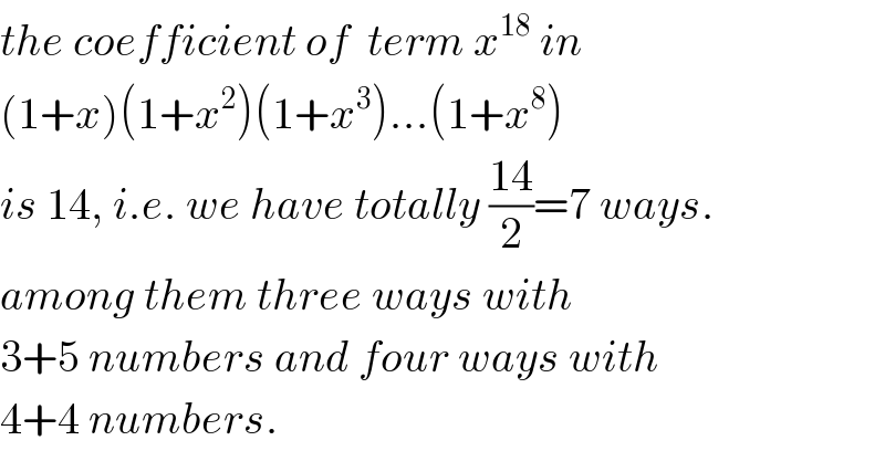 the coefficient of  term x^(18)  in  (1+x)(1+x^2 )(1+x^3 )...(1+x^8 )  is 14, i.e. we have totally ((14)/2)=7 ways.  among them three ways with  3+5 numbers and four ways with  4+4 numbers.  