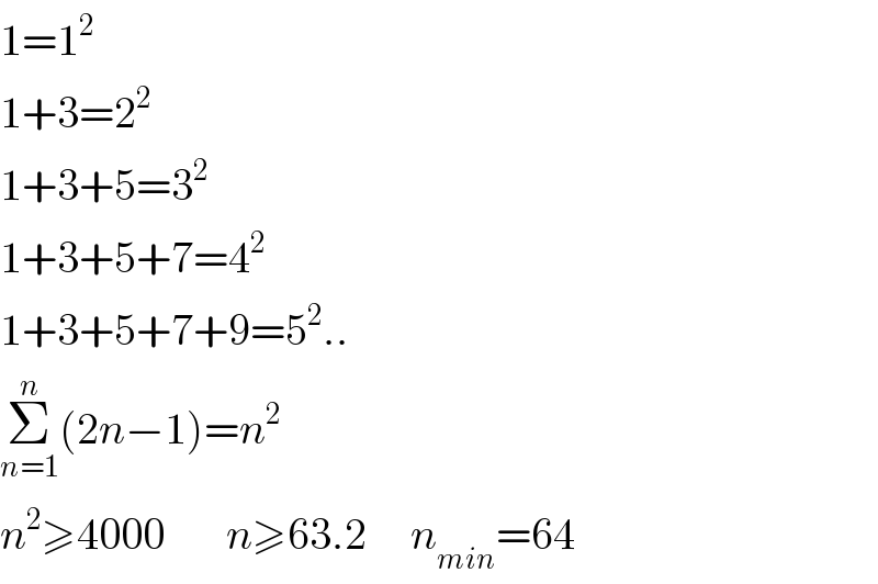 1=1^2   1+3=2^2   1+3+5=3^2   1+3+5+7=4^2   1+3+5+7+9=5^2 ..  Σ_(n=1) ^n (2n−1)=n^2   n^2 ≥4000       n≥63.2     n_(min) =64    
