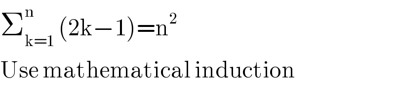 Σ_(k=1 ) ^n (2k−1)=n^2   Use mathematical induction  