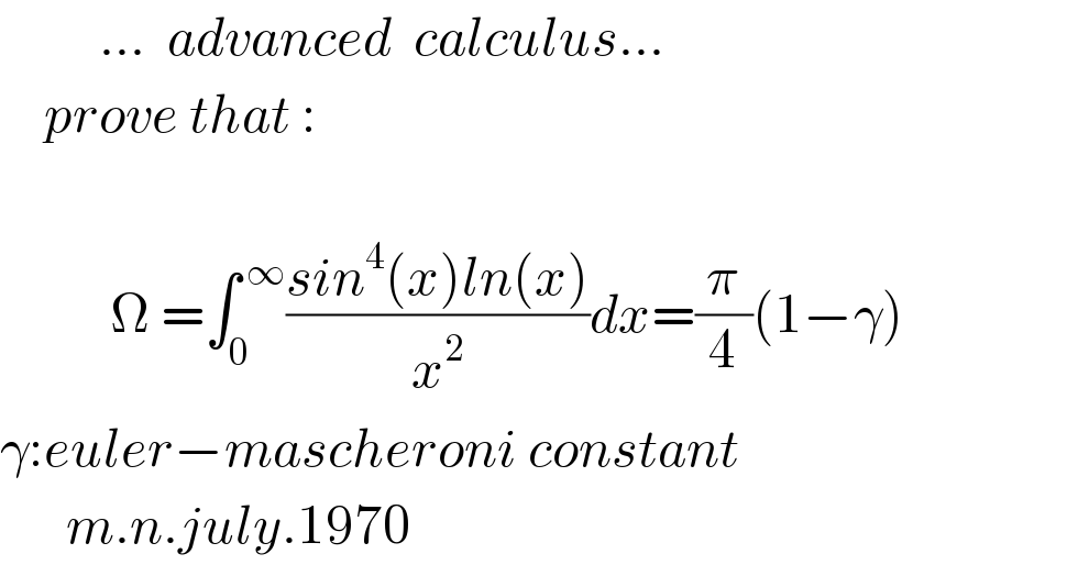          ...  advanced  calculus...      prove that :              Ω =∫_0 ^( ∞) ((sin^4 (x)ln(x))/x^2 )dx=(π/4)(1−γ)  γ:euler−mascheroni constant        m.n.july.1970  