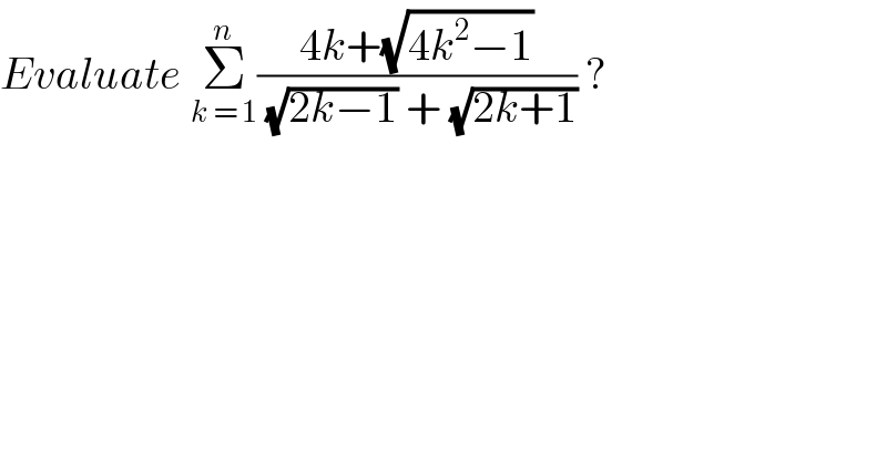 Evaluate Σ_(k = 1) ^n ((4k+(√(4k^2 −1)))/( (√(2k−1)) + (√(2k+1)))) ?  
