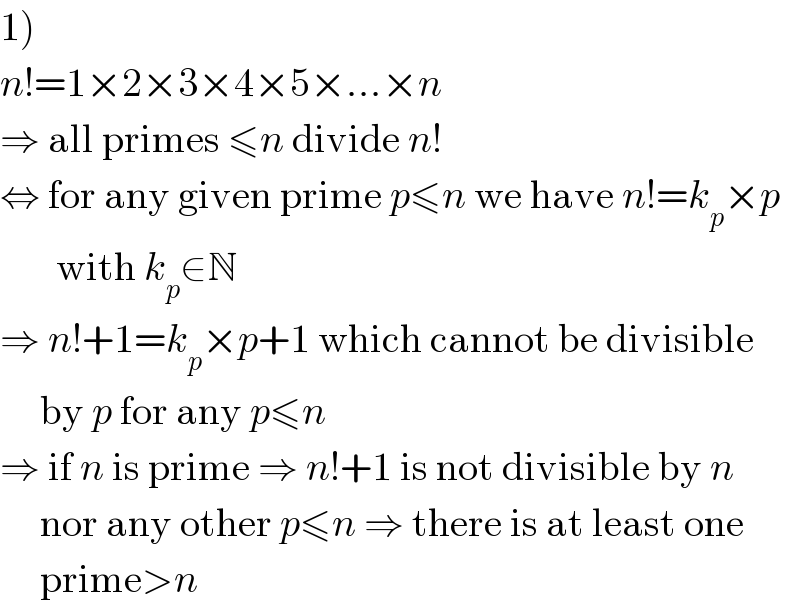 1)  n!=1×2×3×4×5×...×n  ⇒ all primes ≤n divide n!  ⇔ for any given prime p≤n we have n!=k_p ×p         with k_p ∈N  ⇒ n!+1=k_p ×p+1 which cannot be divisible       by p for any p≤n  ⇒ if n is prime ⇒ n!+1 is not divisible by n       nor any other p≤n ⇒ there is at least one       prime>n  