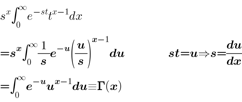 s^x ∫_0 ^∞ e^(−st) t^(x−1) dx  =s^x ∫_0 ^∞ (1/s)e^(−u) ((u/s))^(x−1) du                  st=u⇒s=(du/dx)  =∫_0 ^∞ e^(−u) u^(x−1) du≡𝚪(x)  