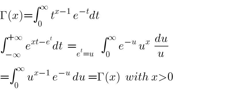 Γ(x)=∫_0 ^∞  t^(x−1)  e^(−t) dt  ∫_(−∞) ^(+∞)  e^(xt−e^t ) dt  =_(e^t =u)    ∫_0 ^∞  e^(−u)  u^x   (du/u)  =∫_0 ^∞  u^(x−1)  e^(−u)  du =Γ(x)  with x>0  
