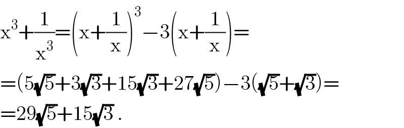x^3 +(1/x^3 )=(x+(1/x))^3 −3(x+(1/x))=  =(5(√5)+3(√3)+15(√3)+27(√5))−3((√5)+(√3))=  =29(√5)+15(√3) .  