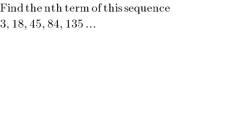 Find the nth term of this sequence  3, 18, 45, 84, 135 ...  