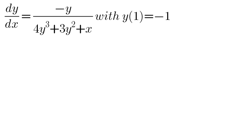   (dy/dx) = ((−y)/(4y^3 +3y^2 +x)) with y(1)=−1  