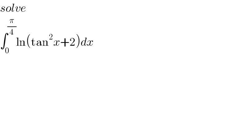 solve  ∫_0 ^(π/4) ln(tan^2 x+2)dx  