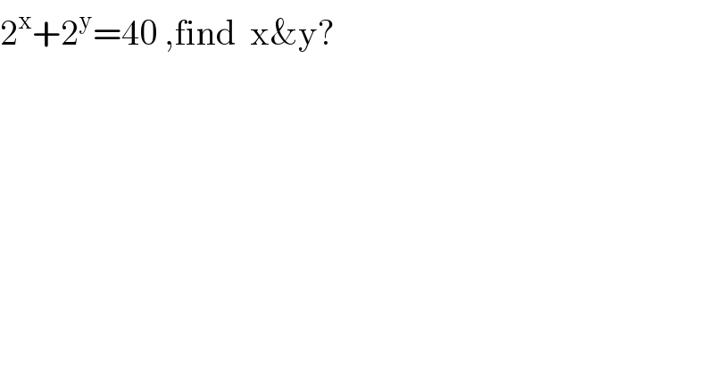 2^x +2^y =40 ,find  x&y?  