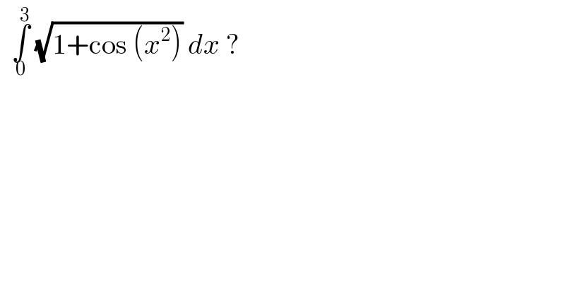   ∫_0 ^3  (√(1+cos (x^2 ))) dx ?  