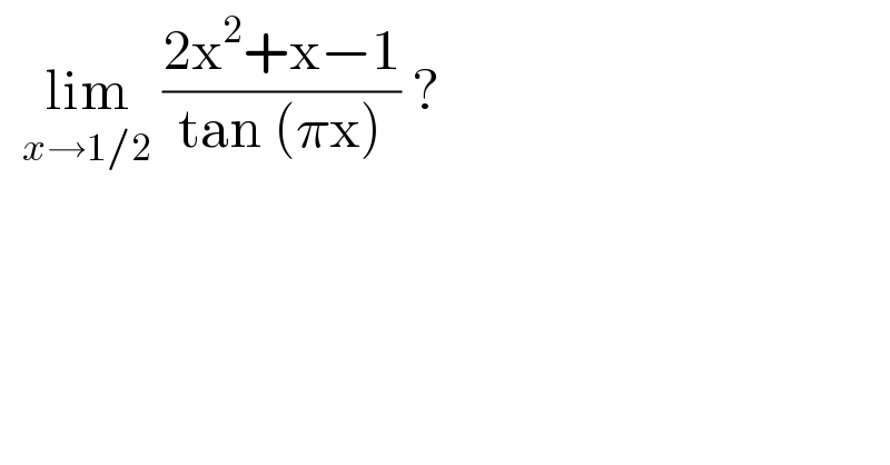   lim_(x→1/2)  ((2x^2 +x−1)/(tan (πx))) ?  