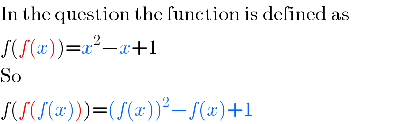 In the question the function is defined as  f(f(x))=x^2 −x+1  So  f(f(f(x)))=(f(x))^2 −f(x)+1  