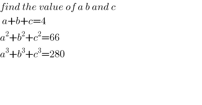 find the value of a b and c   a+b+c=4  a^2 +b^2 +c^2 =66  a^3 +b^3 +c^3 =280  