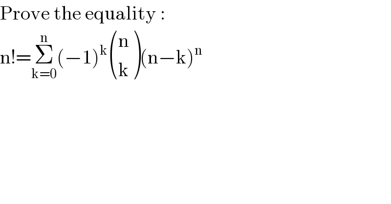 Prove the equality :  n!=Σ_(k=0) ^n (−1)^k  ((n),(k) )(n−k)^n   