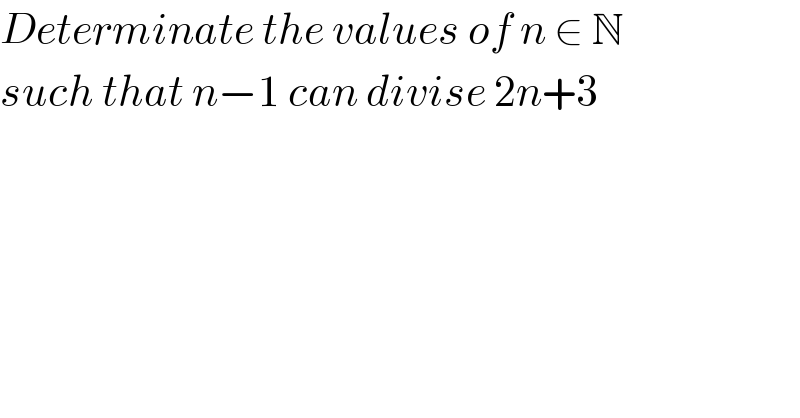 Determinate the values of n ∈ N  such that n−1 can divise 2n+3  