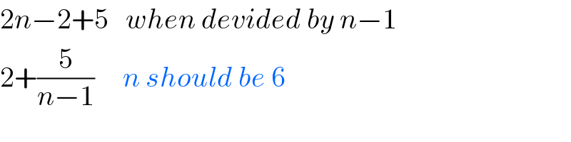 2n−2+5   when devided by n−1  2+(5/(n−1))     n should be 6  